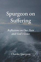 Spurgeon on Suffering: Reflections on Our Pain and God's Grace