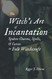 Witch's Art of Incantation: Spoken Charms Spells & Curses in Folk Witchcraft
