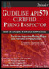 Guideline To Api 570 Certified Piping Inspector: Api 570 Piping Inspector