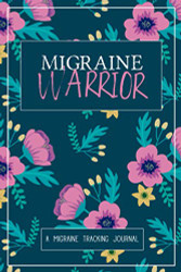 Migraine Warrior: A Daily Tracking Journal For Migraines and Chronic Headaches
