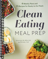 Clean Eating Meal Prep: 6 Weekly Plans and 75 Recipes for Ready-to-Go Meals