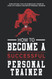 How to Become A Personal Trainer (Successful)