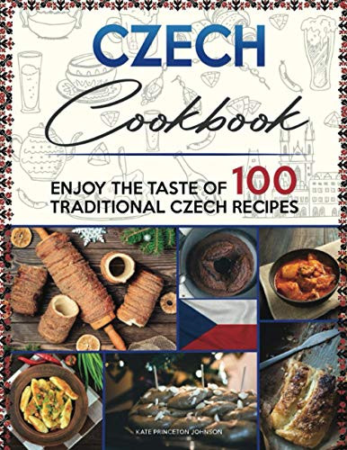 Czech Cookbook: Enjoy the Taste of 100 Traditional Czech Recipes