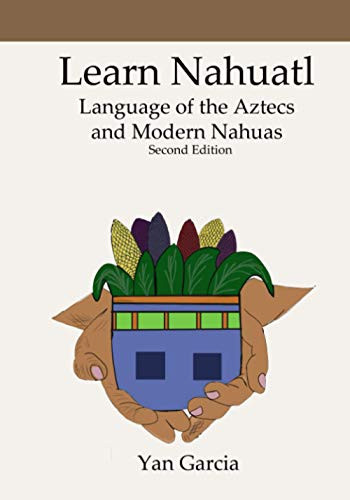 Learn Nahuatl Language of the Aztecs and Modern Nahuas:
