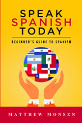 SPEAK SPANISH TODAY: Beginner's Guide to Spanish