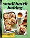 Small Batch Baking: 60 Sweet and Savory Recipes to Satisfy Your Craving