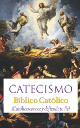 Catecismo Biblico Catolico: Catolico conoce y defiende tu Fe!
