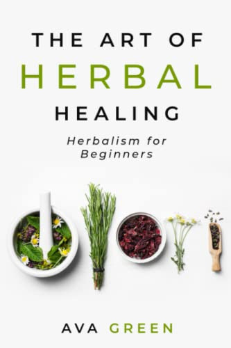 Art of Herbal Healing: Herbalism for Beginners