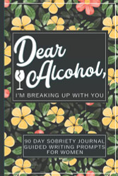 Dear Alcohol I'm Breaking Up With You - 90 Day Guided Sobriety Journal For Women