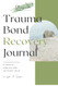 Trauma Bond Recovery Journal: Narcissistic Abuse Recovery