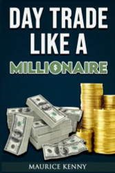 Day Trade Like A Millionaire: How to Day Trade for a Living