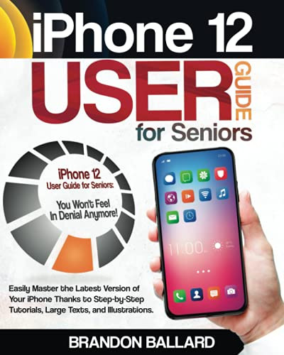 iPhone 12 User Guide for Seniors by Brandon Ballard