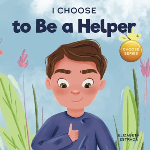 I Choose to Be a Helper: A Colorful Picture Book About Being