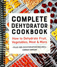 Complete Dehydrator Cookbook: How to Dehydrate Fruit Vegetables Meat & More