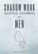 Shadow Work Guided Journal for Men: 60 Prompts To Help You Reclaim Your Wholeness