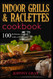 Indoor grills & raclettes cookbook: 100 delicious recipes with a lot of taste
