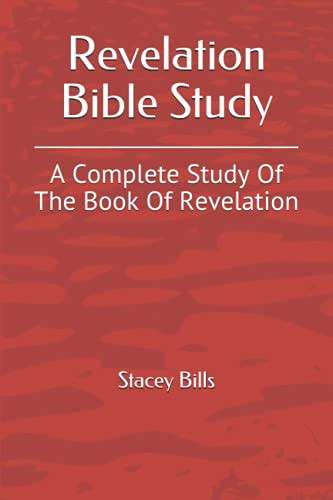 Revelation Bible Study: A Complete Study Of The Book Of Revelation