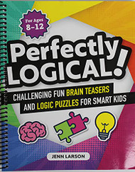 Perfectly Logical!: Challenging Fun Brain Teasers and Logic Puzzles for Smart Kids