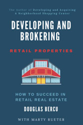 Developing and Brokering Retail Properties: How To Succeed In Retail Real Estate