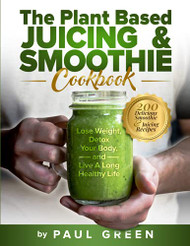 Plant Based Juicing And Smoothie Cookbook