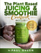 Plant Based Juicing And Smoothie Cookbook