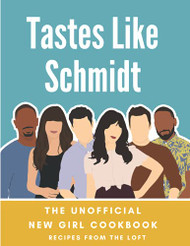 Tastes Like Schmidt: The Unofficial New Girl Cookbook: Recipes from the Loft