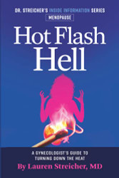 Hot Flash Hell-A Gynecologist's Guide to Turning Down the Heat