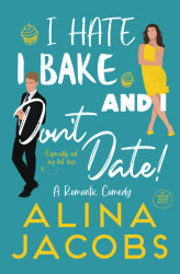 I Hate I Bake and I Don't Date!: A Romantic Comedy
