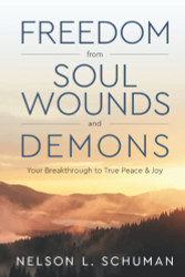 Freedom From Soul Wounds and Demons: Your Breakthrough to True Peace & Joy