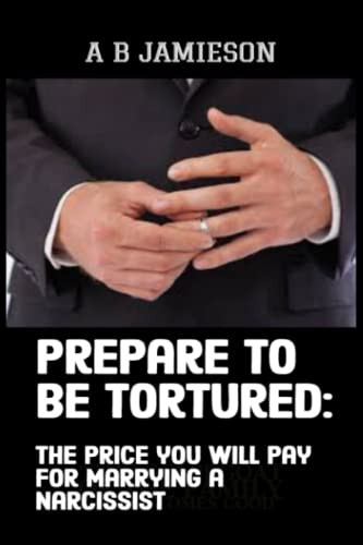 Prepare to be tortured. The price you will pay for marrying a narcissist