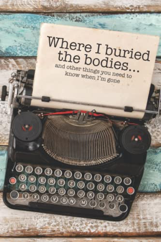 Where I Buried The Bodies and Other Things You Need To Know When I'm Gone