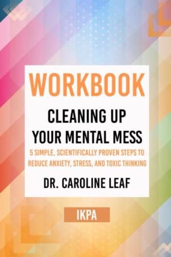 Workbook: Cleaning Up Your Mental Mess by Dr. Caroline Leaf