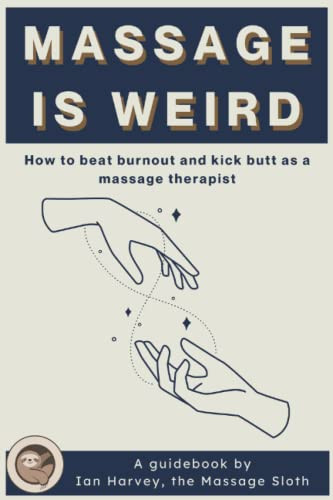 Massage Is Weird: How to Beat Burnout and Kick Butt as a Massage Therapist