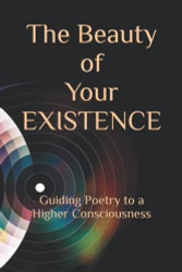 Beauty of Your Existence: Guided Poetry to a Higher Consciousness