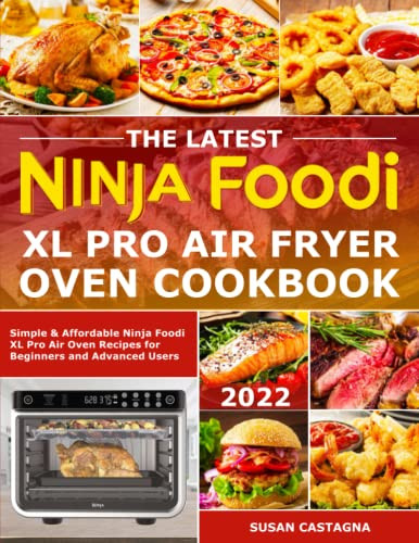 The Latest Ninja Foodi XL Pro Air Fryer Oven Cookbook: Simple & Affordable Ninja Foodi XL Pro Air Oven Recipes for Beginners and Advanced Users [Book]