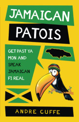 Jamaican Patois: Get Past Ya Mon And Speak Jamaican Fi Real