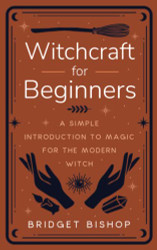 Witchcraft for Beginners: A Simple Introduction to Magic for the Modern Witch