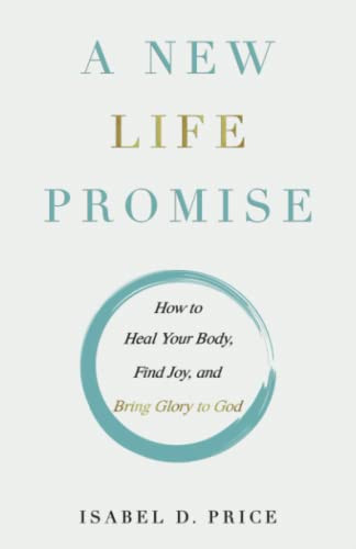 New Life Promise: How to Heal Your Body Find Joy and Bring Glory to God