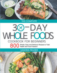 Complete 30-Day Whole Foods Cookbook for Beginners