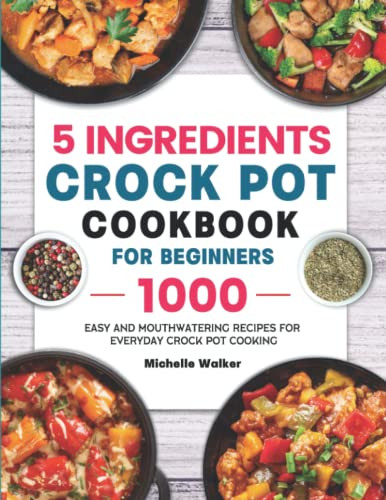 5 Ingredients Crock Pot Cookbook for Beginners by Michelle Walker