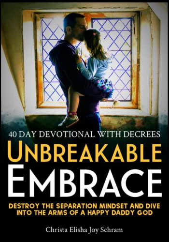 Unbreakable Embrace: 40 Day Devotional with Decrees