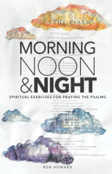Morning Noon & Night: Spiritual Exercises for Praying the Psalms
