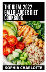 Ideal 2022 Gallbladder Diet Cookbook