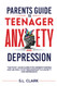 Parents Guide to Teenager Anxiety and Depression