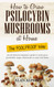 How to Grow Psilocybin Mushrooms at Home The FOOLPROOF Way