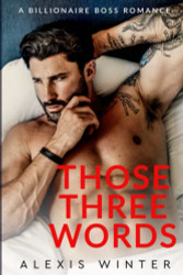 Those Three Words: A Single Dad Billionaire Boss Romance