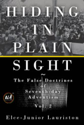 Hiding In Plain Sight: The False Doctrines of Seventh-day Adventism Vol. II