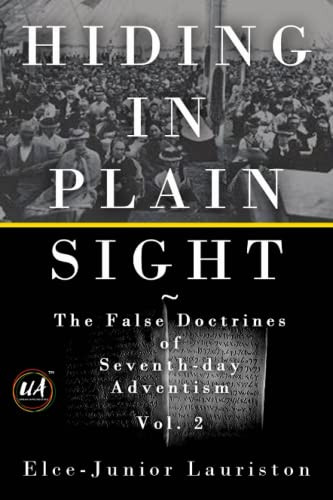 Hiding In Plain Sight: The False Doctrines of Seventh-day Adventism Vol. II