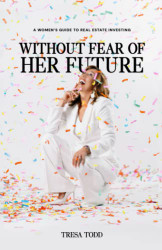 Without Fear Of Her Future: A Women's Guide To Real Estate Investing