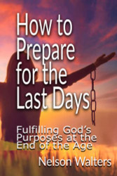 How to Prepare for the Last Days: Fulfilling God's Purposes at the end of the Age